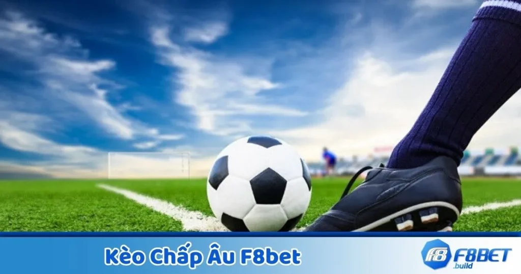 Kèo Chấp Âu F8Bet - Hướng Dẫn Đọc Kèo Và Đặt Cược 1 Kèo Chấp Âu F8Bet - Hướng Dẫn Đọc Kèo Và Đặt Cược